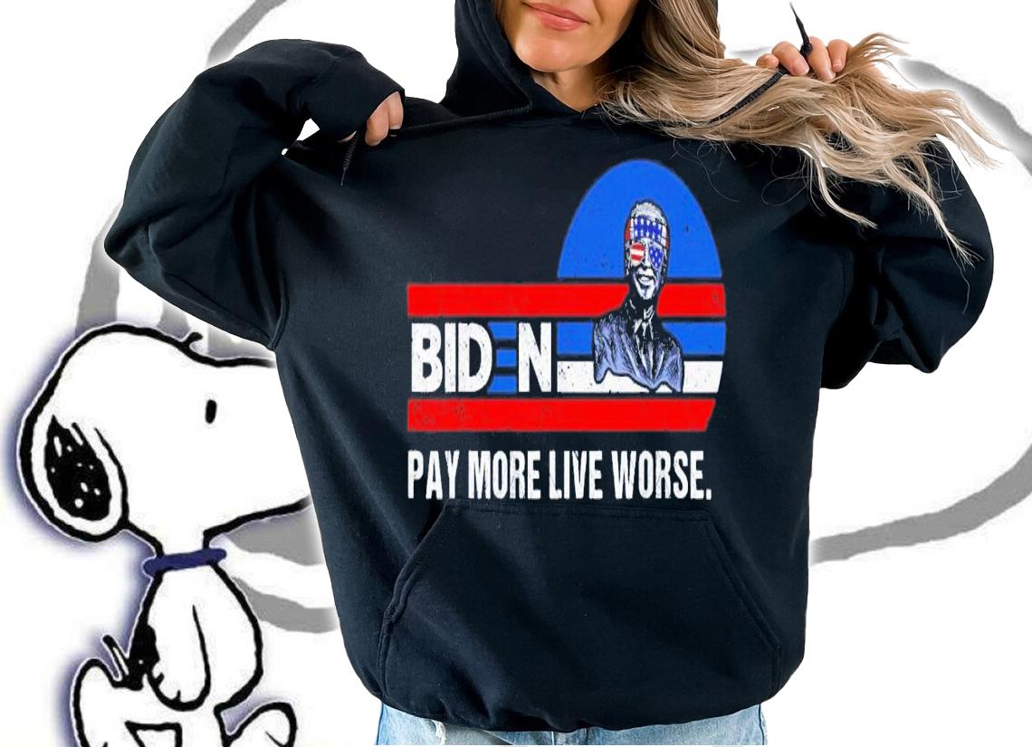 Joe Biden Pay More Live Worse T-Shirt t-shirt hoodie