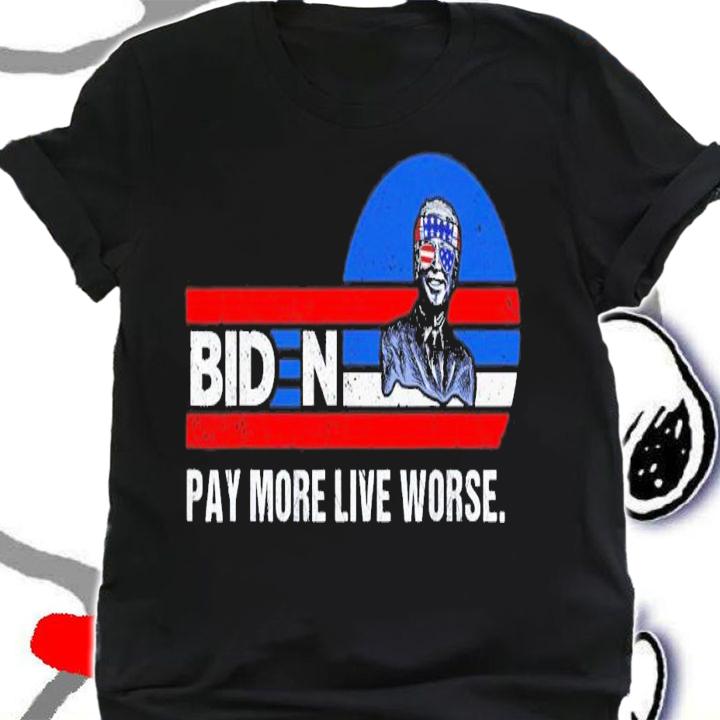 Joe Biden Pay More Live Worse T-Shirt t-shirt shirt