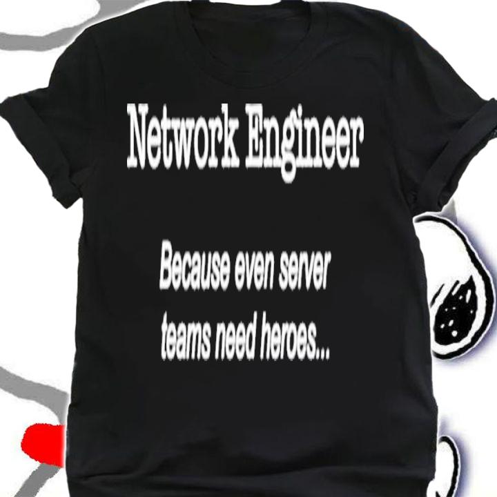 Official Network Engineer Because Even Server Teams Need Heroes Shirt t-shirt shirt