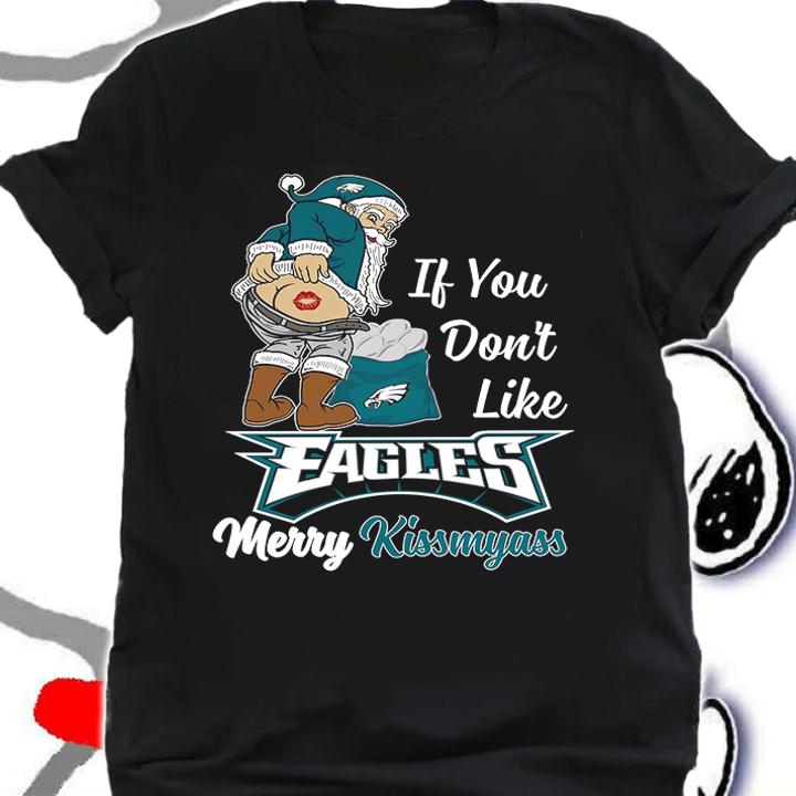 Santa Claus If You Dont Like Philadelphia Eagles Merry Kissmyass Christmas t-shirt shirt