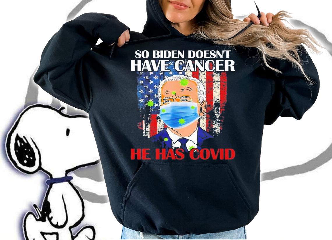 So Biden Doesn't Have Cancer He Has Covid Pray For Biden T-Shirt t-shirt hoodie