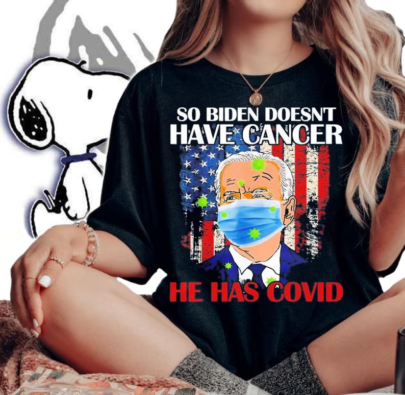 So Biden Doesn't Have Cancer He Has Covid Pray For Biden T-Shirt t-shirt woman shirt