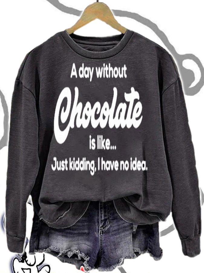 A Day Without Chocolate Is Like Just Kidding I Have No Idea T-Shirt t-shirt sweatshirt