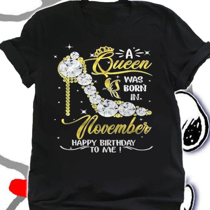 A Queen Was Born In November Happy Birthday To Me Gift Shoes Shirt t-shirt
