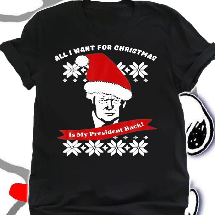 All I Want For Christmas Is Trump My President Trump Back Christmas T-Shirt t-shirt