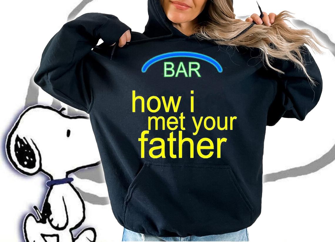 Bar How I Met Your Father T-Shirt t-shirt hoodie