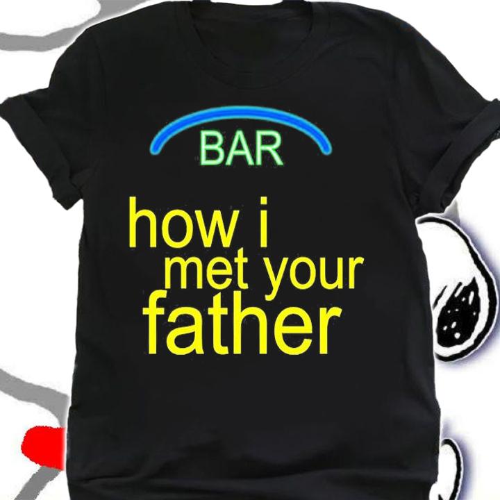 Bar How I Met Your Father T-Shirt t-shirt shirt