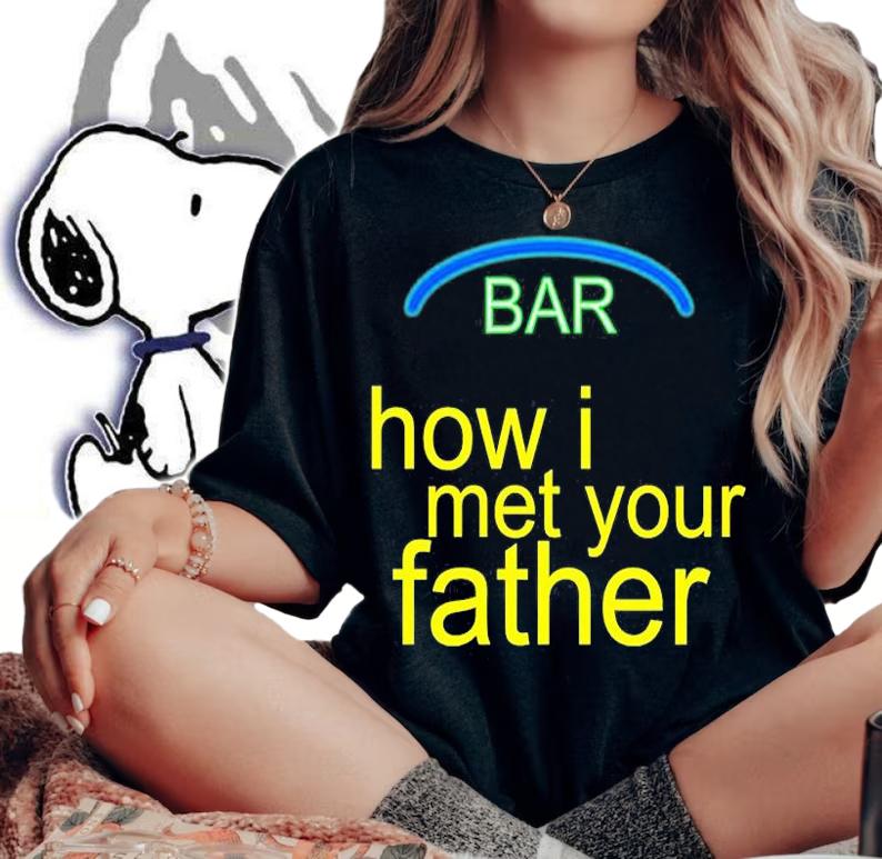 Bar How I Met Your Father T-Shirt t-shirt woman shirt