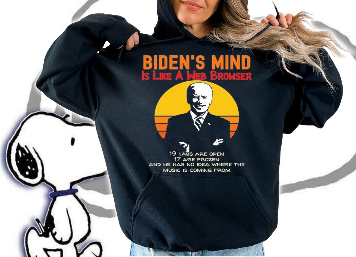 Biden's Mind Is Like A Web Browser 19 Tabs Are Open 17 Are Prozen Joe Biden T-Shirt t-shirt hoodie