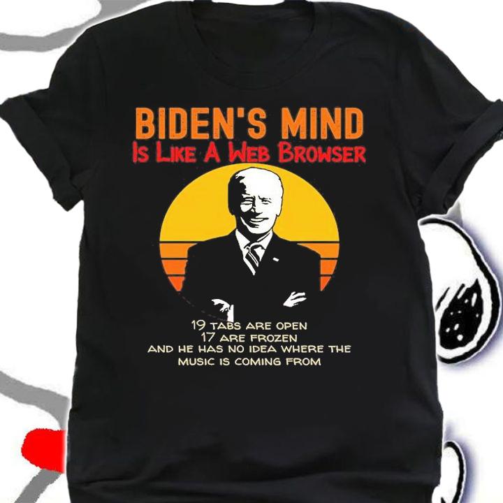 Biden's Mind Is Like A Web Browser 19 Tabs Are Open 17 Are Prozen Joe Biden T-Shirt t-shirt shirt