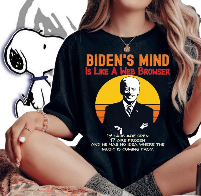 Biden's Mind Is Like A Web Browser 19 Tabs Are Open 17 Are Prozen Joe Biden T-Shirt t-shirt woman shirt
