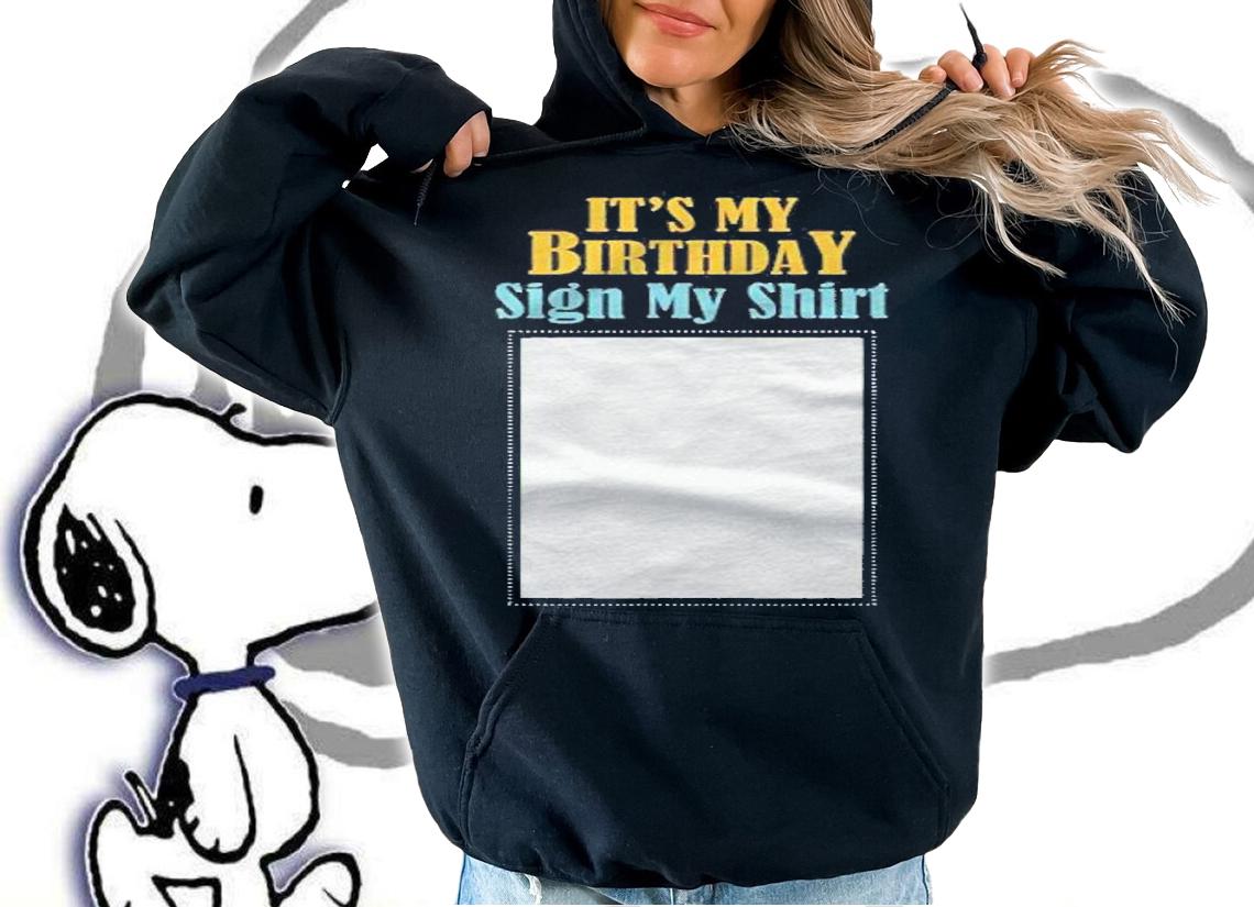 Birthday Its My Birthday Sign My Shirt Birthday Party Shirt t-shirt