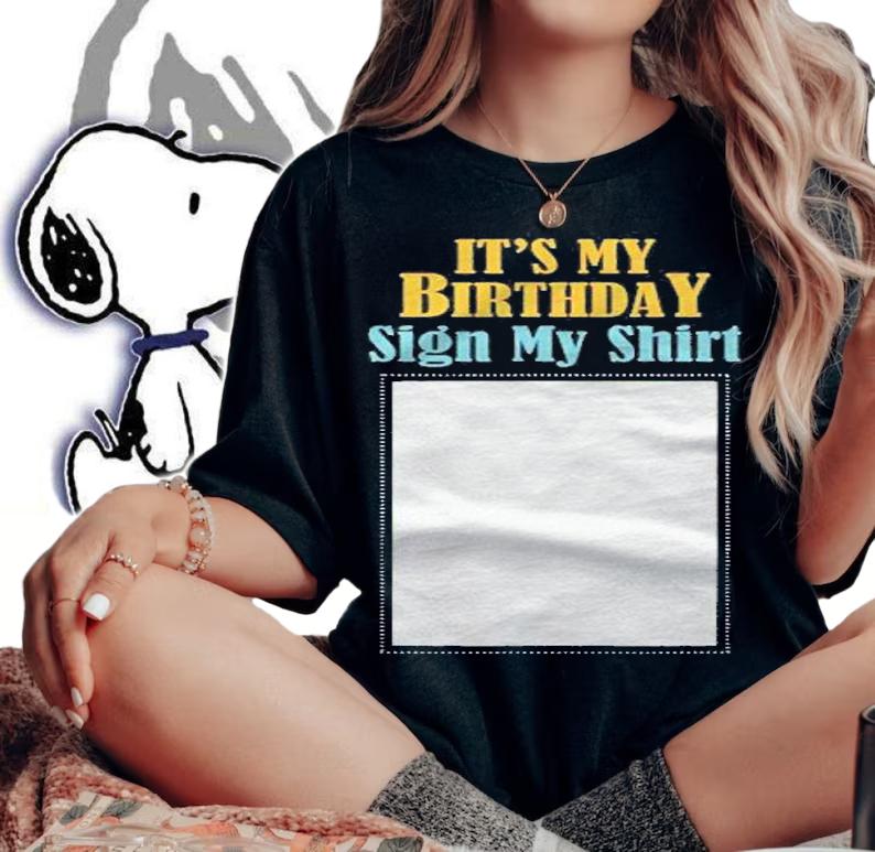 Birthday Its My Birthday Sign My Shirt Birthday Party Shirt t-shirt