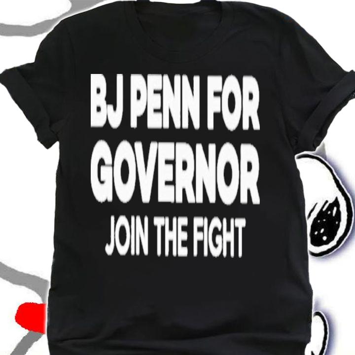 BJ Penn For Governor Join The Fight Shirt t-shirt