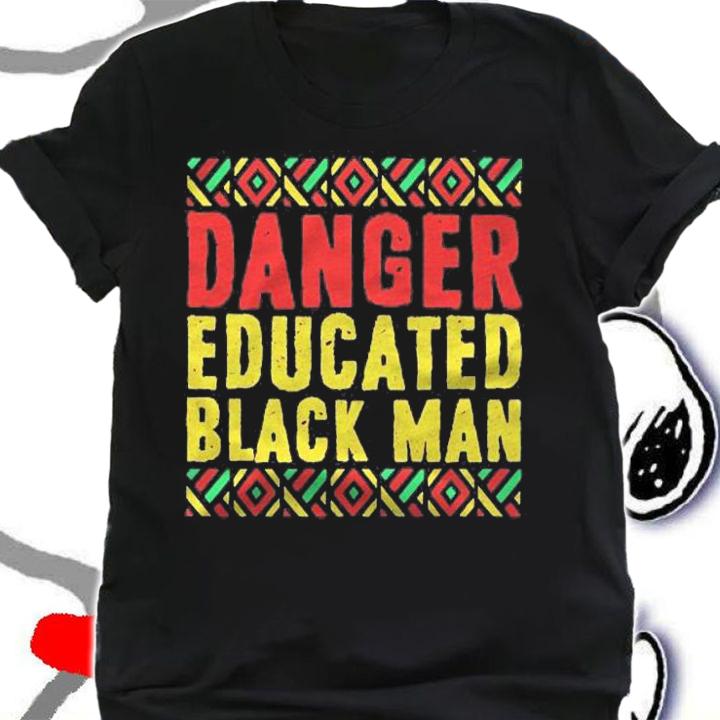 Black History Gifts Black Pride Danger Educated Black Man shirt t-shirt shirt