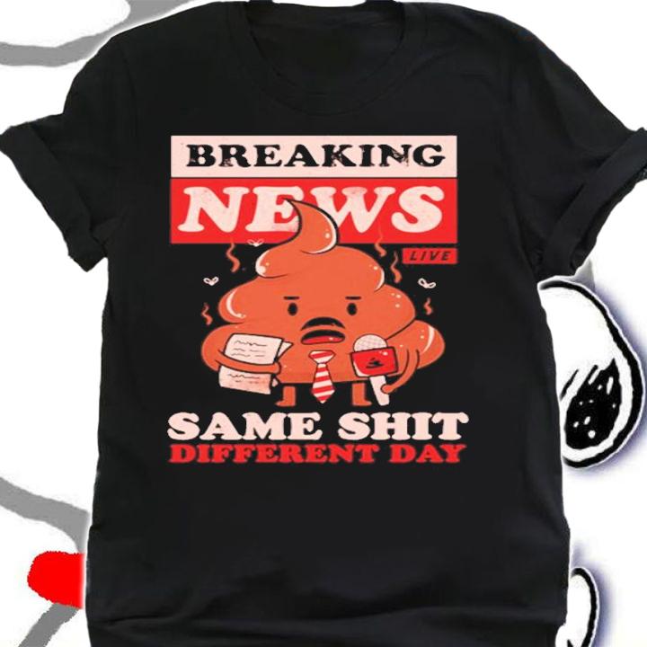 Breaking News live same shit different day shirt t-shirt