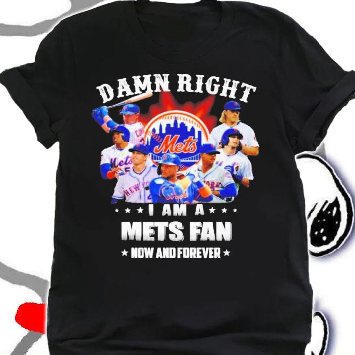 Damn Right I Am A New York Mets Fan Now And Forever Shirt t-shirt