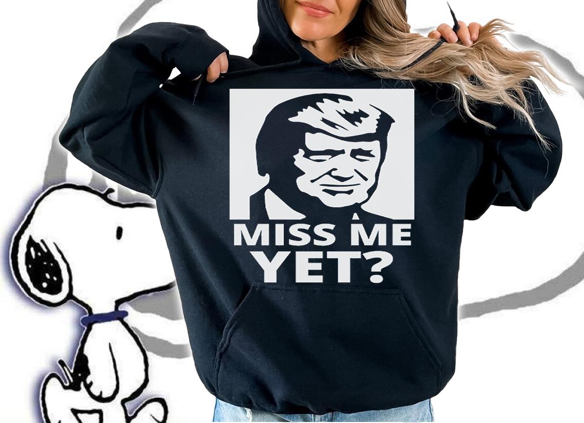 Donald Trump Miss Me Yet T-Shirt t-shirt