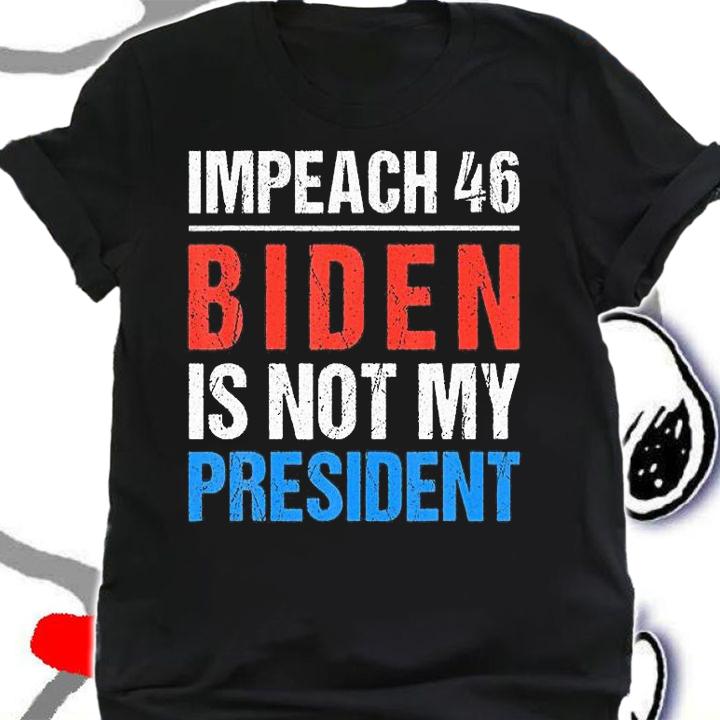 Impeach 46 Biden Is Not My President Anti Joe Biden T-Shirt t-shirt