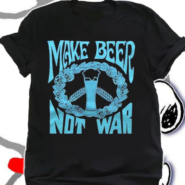 Make Beer Not War Funny Beer Geek Craft Lover Gift Shirt t-shirt