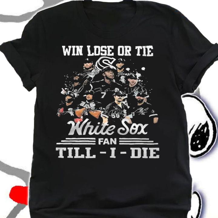 Win Lose Or Tie White Sox Fan Till-i-die Shirt t-shirt