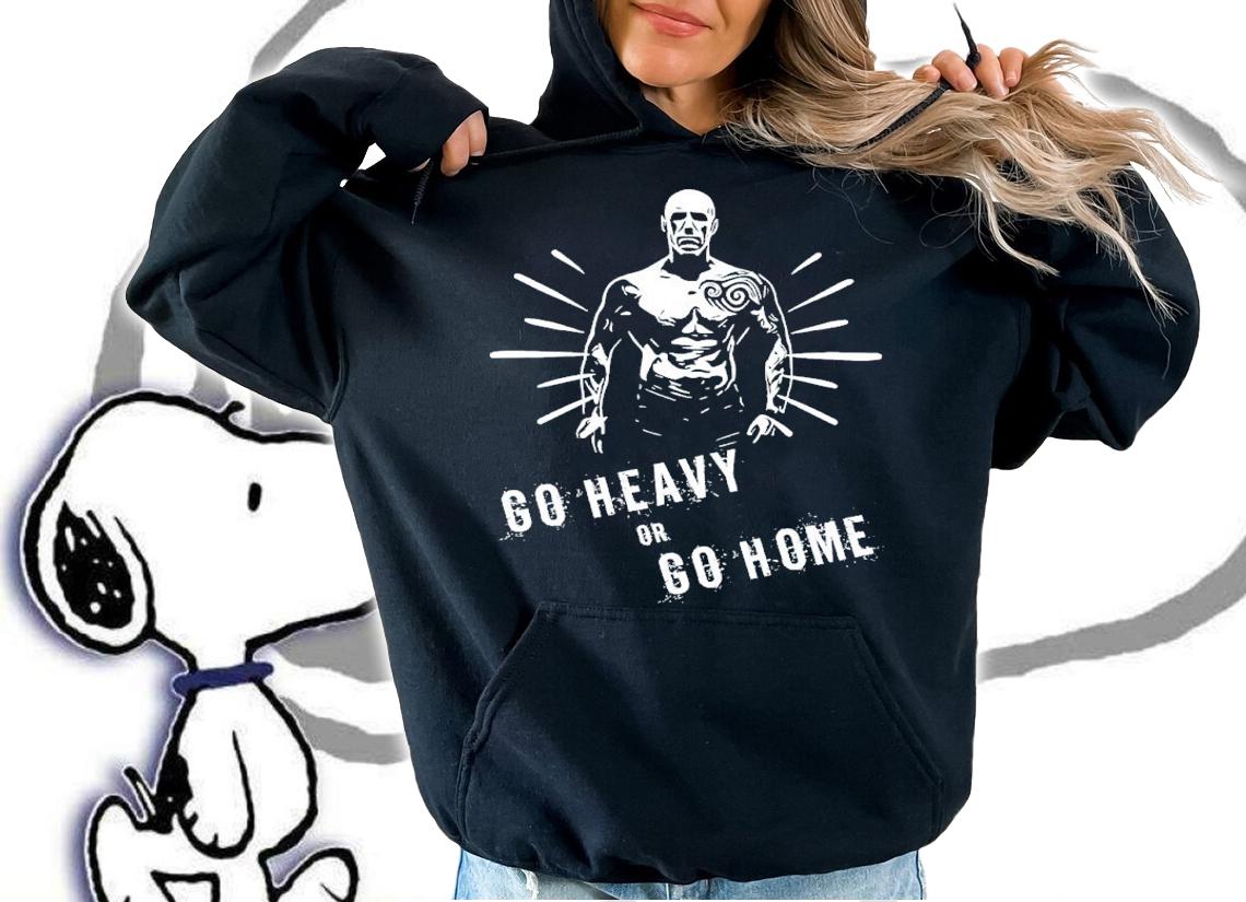 Go Heavy Or Go Home Shirt t-shirt hoodie