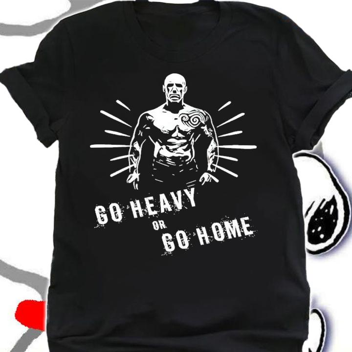 Go Heavy Or Go Home Shirt t-shirt shirt