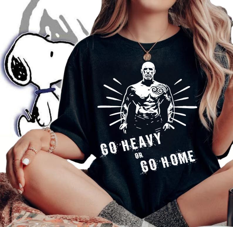 Go Heavy Or Go Home Shirt t-shirt woman shirt