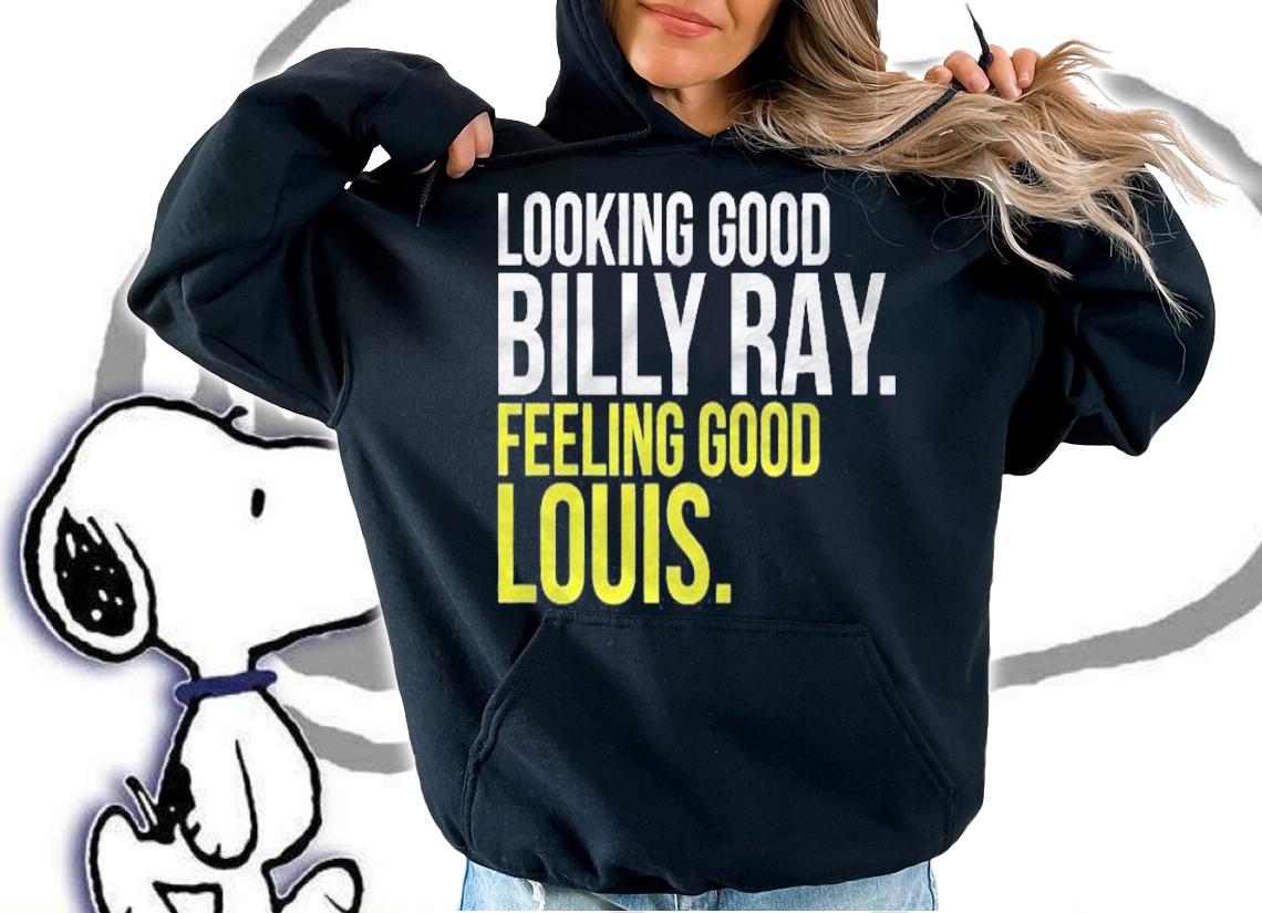 Looking Good Billy Ray Feeling Good Louis Gift Shirt t-shirt hoodie