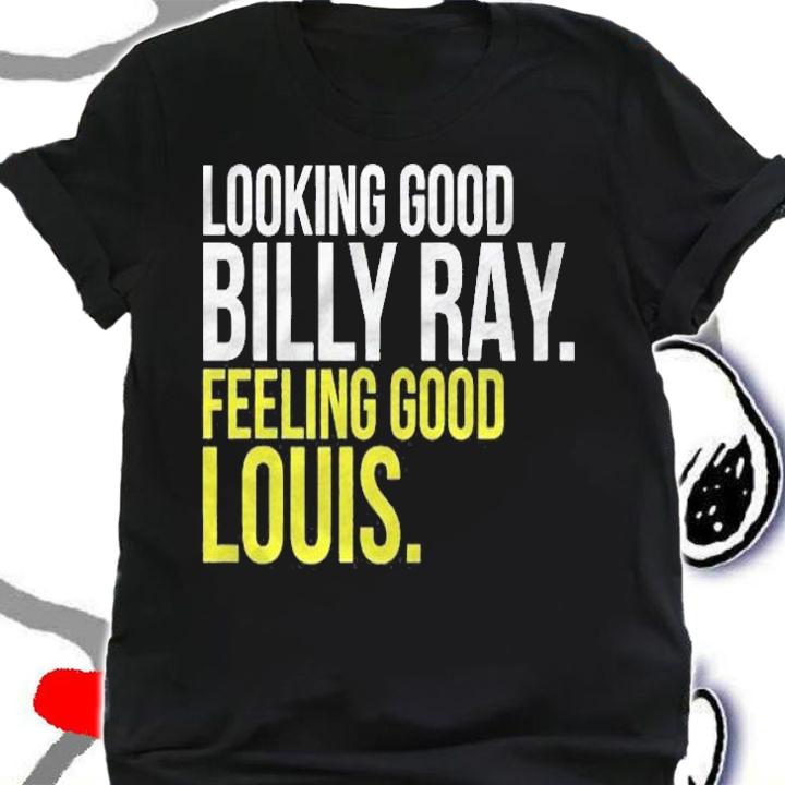 Looking Good Billy Ray Feeling Good Louis Gift Shirt t-shirt shirt