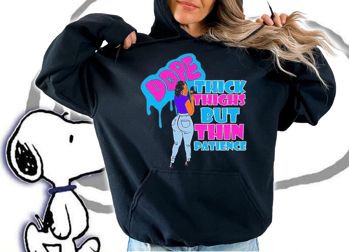 Dope Thick Things But Thin Patience T-Shirt t-shirt hoodie