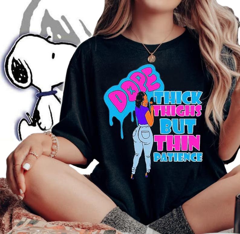 Dope Thick Things But Thin Patience T-Shirt t-shirt woman shirt