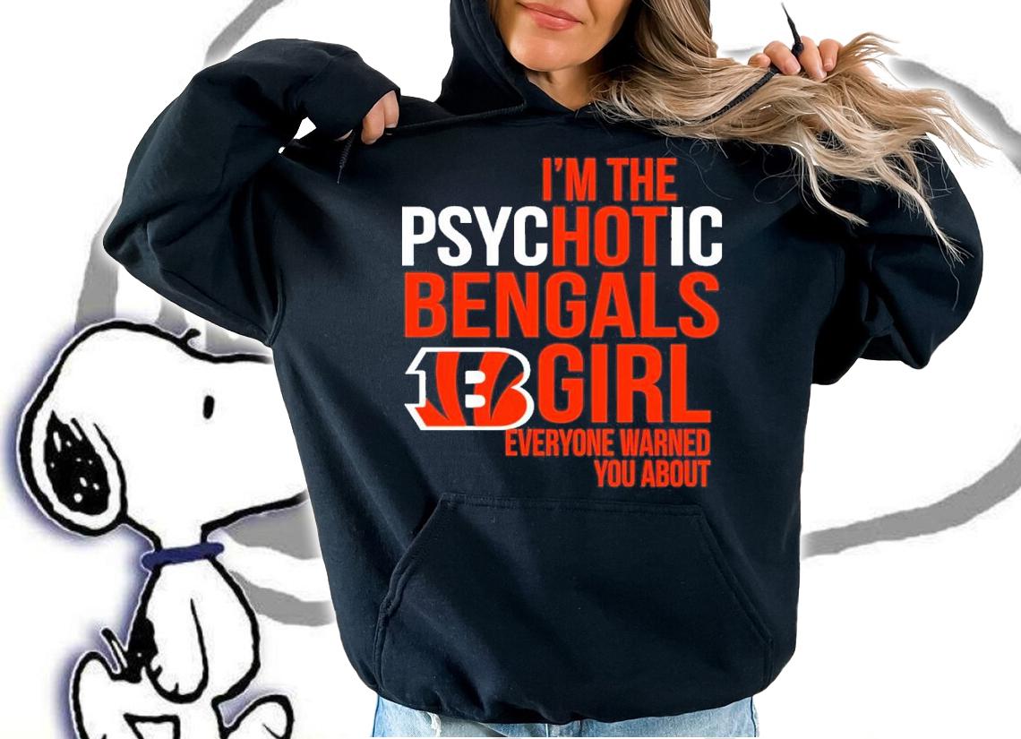 NFL I'm The Psychotic Cincinnati Bengals Girl Everyone Warned You About Shirt t-shirt hoodie