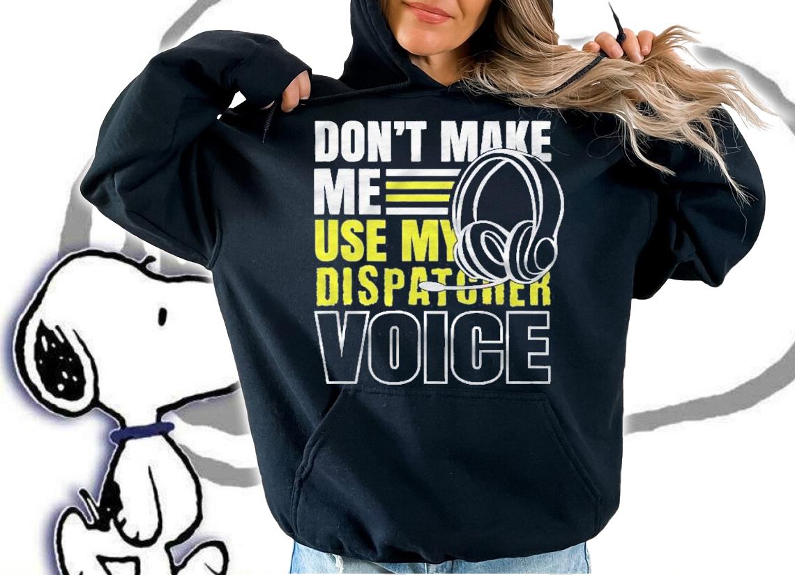 Dont Make Me Use Dispatcher Voice Police 911 Dispatcher Shirt t-shirt