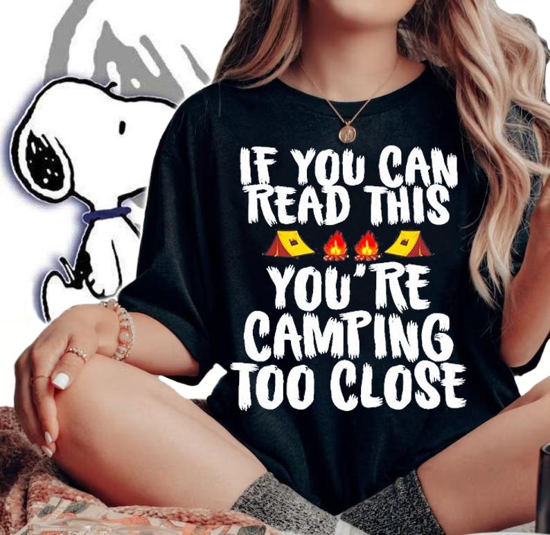 If You Can Read This You're Camping Too Close T-Shirt t-shirt