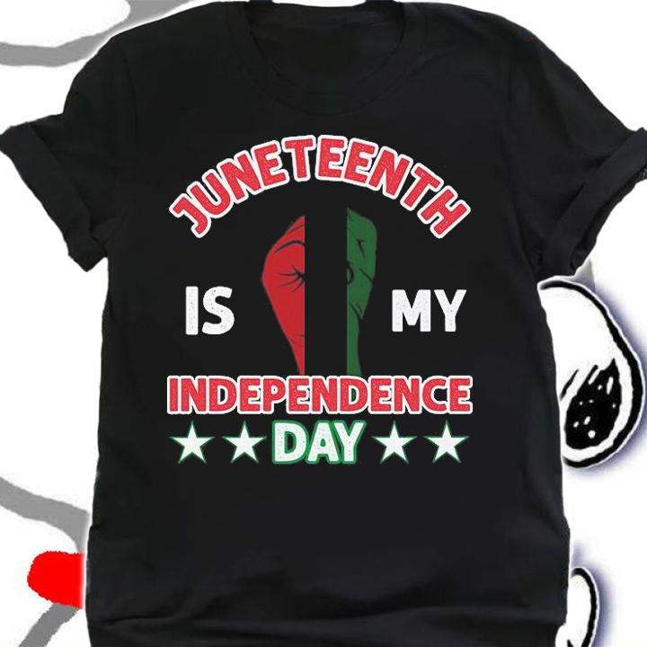 Juneteenth Is My Independence Day Start T-Shirt t-shirt shirt
