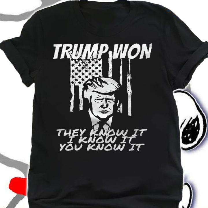 Trump Won They Know It I Know It You Know It Trump T-Shirt t-shirt shirt