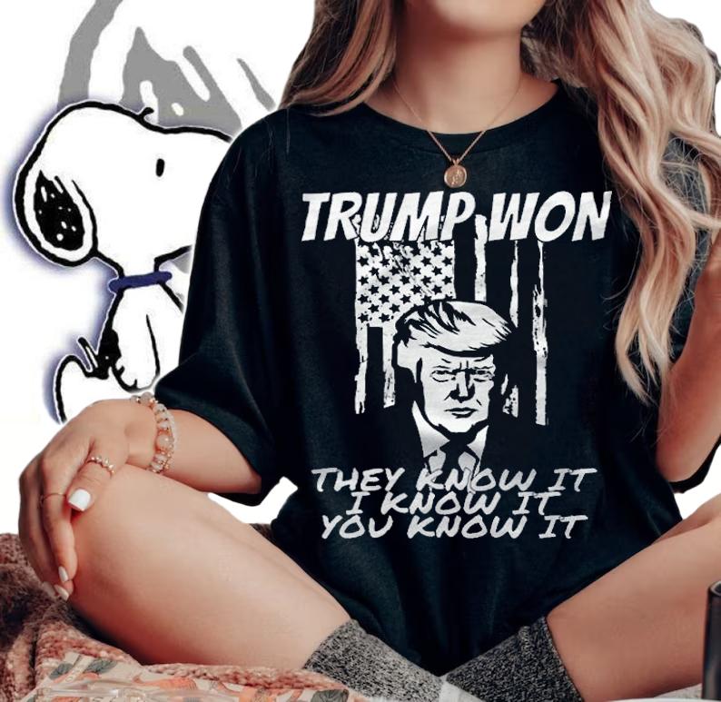 Trump Won They Know It I Know It You Know It Trump T-Shirt t-shirt woman shirt