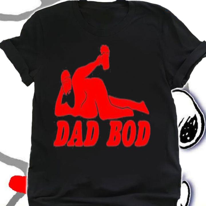 Dad Bod T-Shirt t-shirt shirt