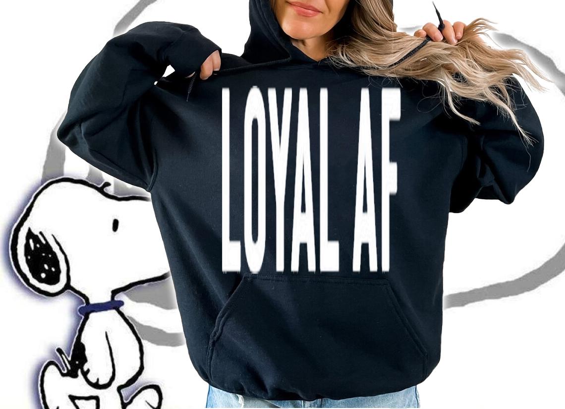 Gift For Loyal Patriotic Faithful Men Or Women Loyal Af T-Shirt t-shirt hoodie