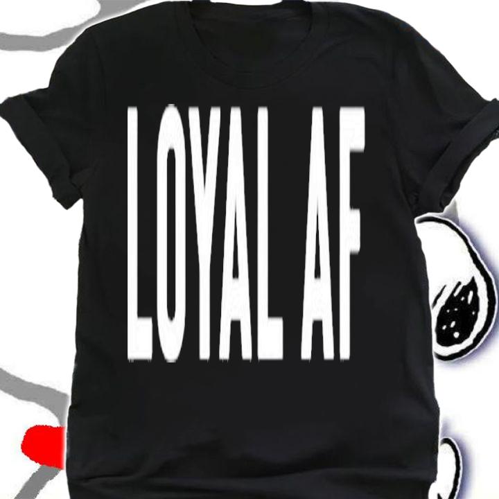 Gift For Loyal Patriotic Faithful Men Or Women Loyal Af T-Shirt t-shirt shirt