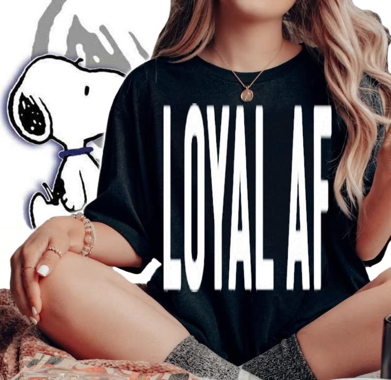 Gift For Loyal Patriotic Faithful Men Or Women Loyal Af T-Shirt t-shirt woman shirt