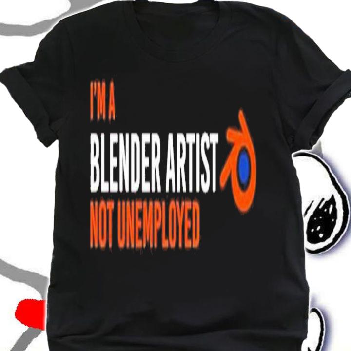 I'm A Blender Artist Not Unemployed Shirt t-shirt