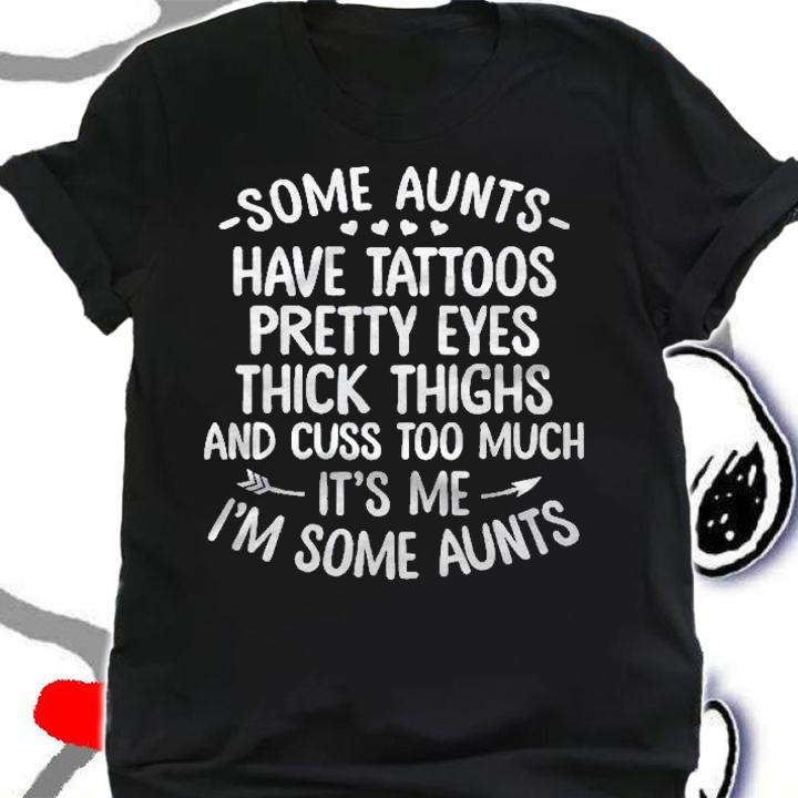 Some Aunts Have Tattoos Pretty Eyes And Cuss Too Much Auntie Pullover Shirt t-shirt shirt