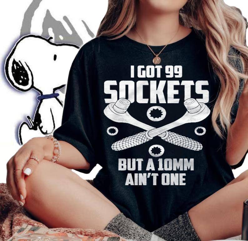 Car Mechanic I Got 99 Sockets But A 10Mm Aint One Mechanics T-shirt t-shirt