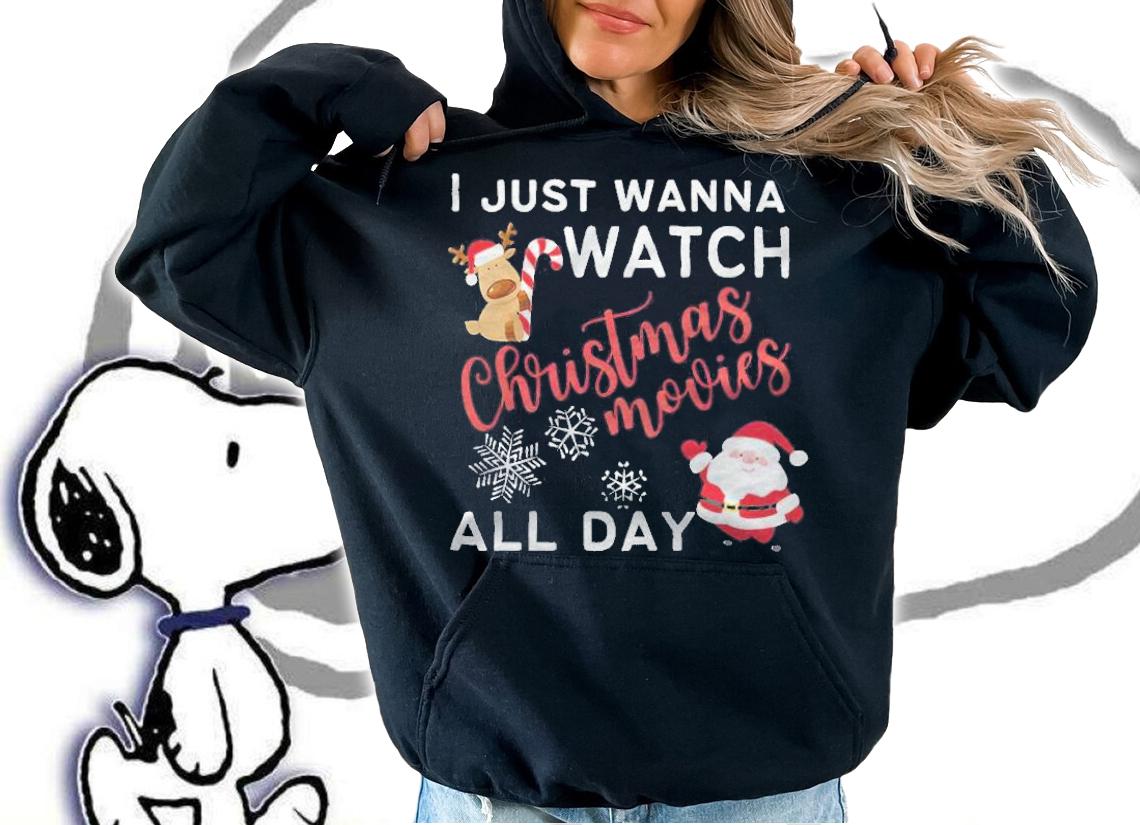 I just wanna watch Christmas movies all day T-shirt t-shirt hoodie