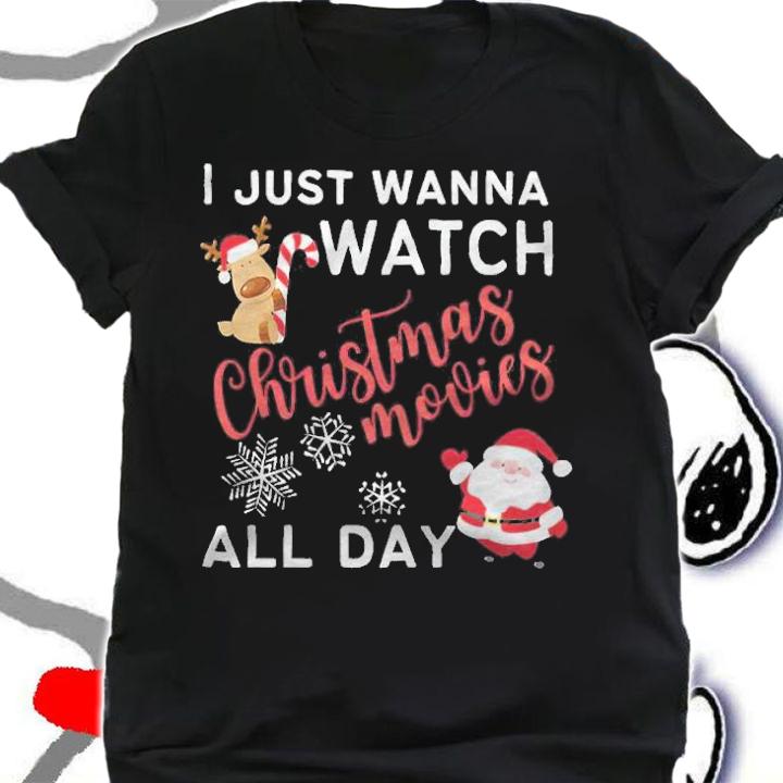 I just wanna watch Christmas movies all day T-shirt t-shirt shirt