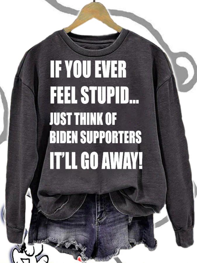 If You Ever Feel Stupid Just Think Of Biden Supporters It'll Go Away T-Shirt t-shirt sweatshirt