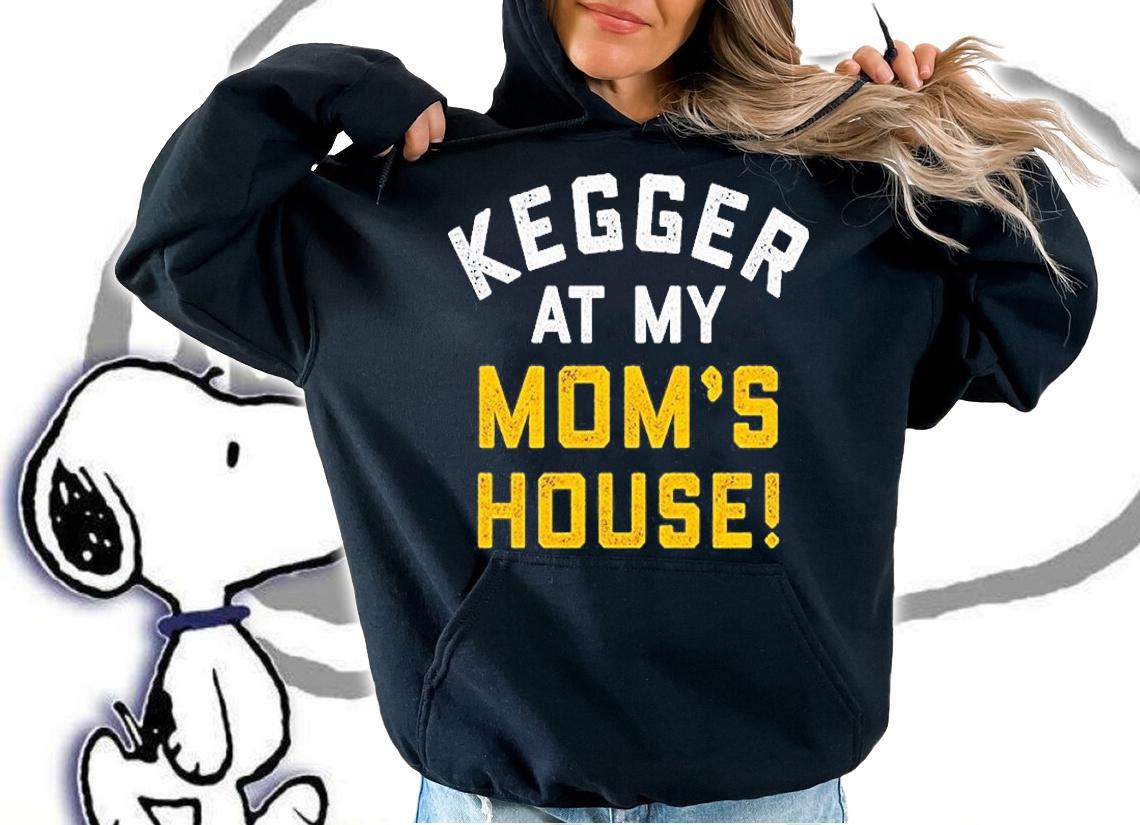 Kegger At My Moms House T-Shirt t-shirt