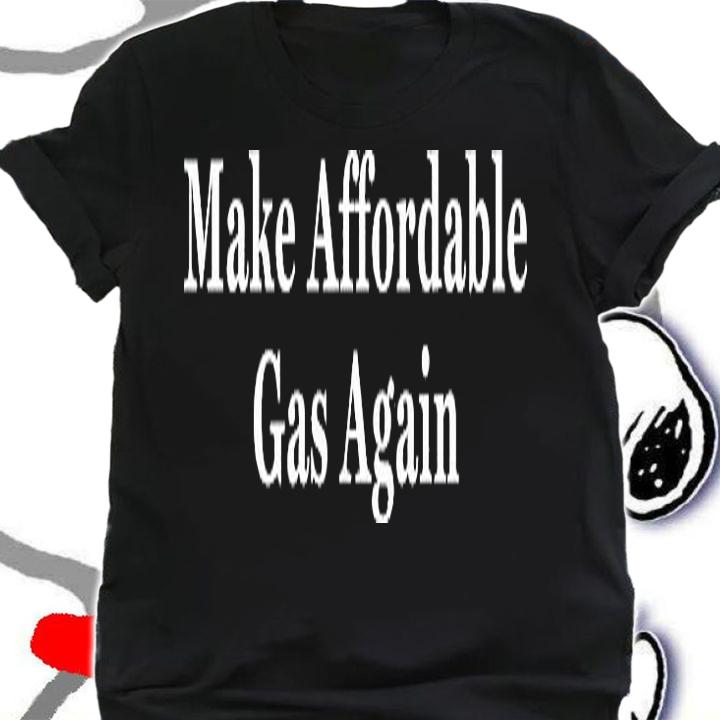 Make Affordable Gas Again Funny Anti Biden Conservative T-Shirt t-shirt shirt